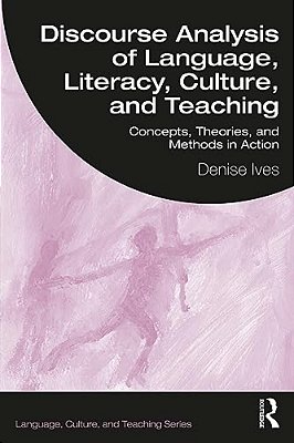 Discourse Analysis Of Language, Literacy, Culture, And Teaching: Concepts, Theories, And Methods In Action-..