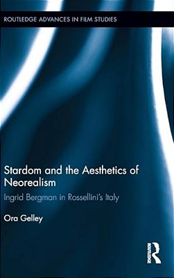 Stardom And The Aesthetics Of Neorealism: Ingrid Bergman In Rossellini's Italy-..