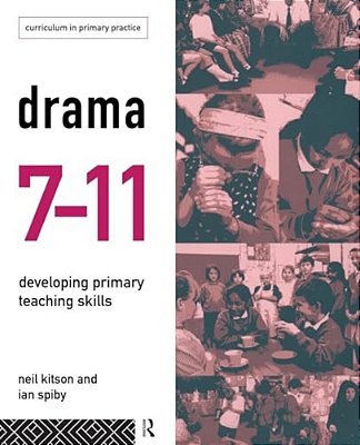Drama 7-11: Developing Primary Teaching Skills-..