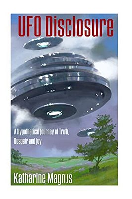Ufo Disclosure: A Hypothetical Journey Of Truth, Despair And Joy-..