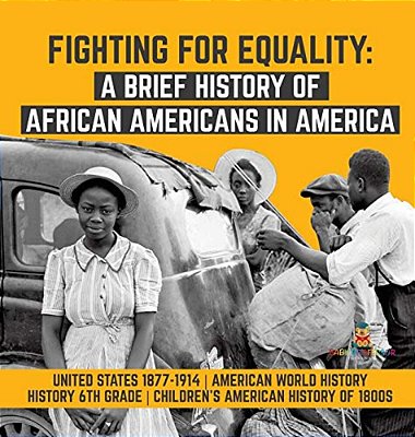 Fighting For Equality: A Brief History Of African Americans In America United States 1877-1914 American World History History 6Th Grade Children's Ame-..