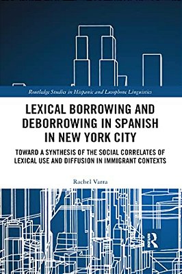 Lexical Borrowing And Deborrowing In Spanish In New York City: Towards A Synthesis Of The Social Correlates Of Lexical Use And Diffusion In Immigrant-..