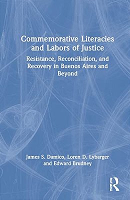 Commemorative Literacies And Labors Of Justice: Resistance, Reconciliation, And Recovery In Buenos Aires And Beyond-..