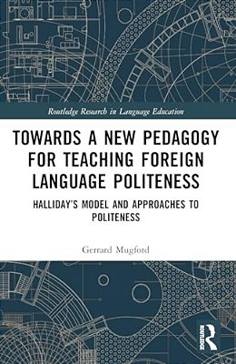 Towards A New Pedagogy For Teaching Foreign Language Politeness: Halliday's Model And Approaches To Politeness-..