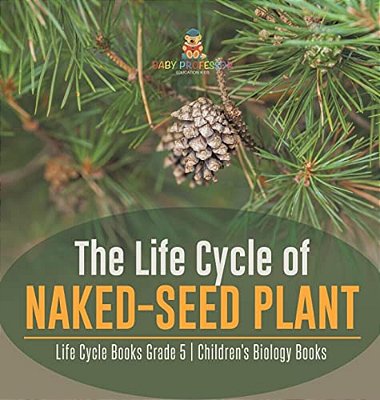 The Life Cycle Of Naked-Seed Plant Life Cycle Books Grade 5 Children's Biology Books-..
