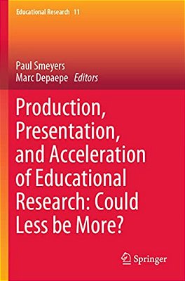 Production, Presentation, And Acceleration Of Educational Research: Could Less Be More?-..
