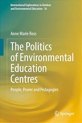 The Politics Of Environmental Education Centres: People, Power And Pedagogies-..