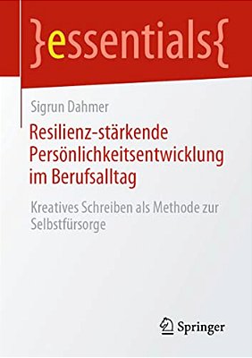 Resilienz-Stärkende Persönlichkeitsentwicklung Im Berufsalltag: Kreatives Schreiben Als Methode Zur Selbstfürsorge-..