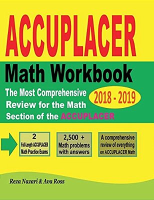 Accuplacer Mathematics Workbook 2018 - 2019: The Most Comprehensive Review For The Math Section Of The Accuplacer Test-..