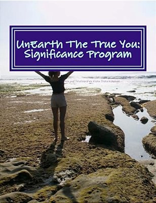 Unearth The True You: Significance Program: Realize Your Unique Expression-..