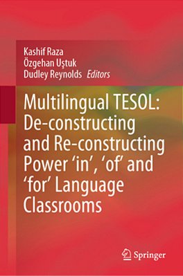 Multilingual Tesol: De-Constructing And Re-Constructing Power 'In, ' 'Of, ' And 'For' Language Classrooms-..