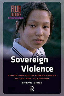 Sovereign Violence: Ethics And South Korean Cinema In The New Millennium-..
