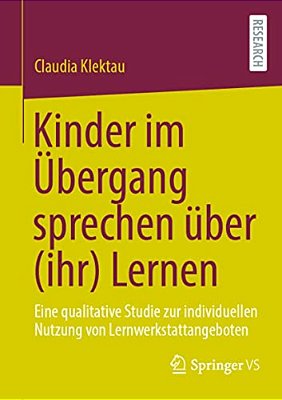 Kinder Im Übergang Sprechen Über (Ihr) Lernen: Eine Qualitative Studie Zur Indivi? Duellen Nutzung Von Lernwerkstattangeboten-..