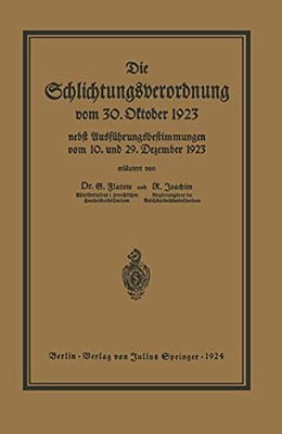 Die Schlichtungsvcrordnung Vom 30. Oktober 1923: Nebst Den Ausführungsverordnungen Vom 10. Und 29. Dezember 1923 Und Einer Übersicht Über Die Schlicht-..