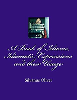 A Book Of Idioms, Idiomatic Expressions And Their Usage-..