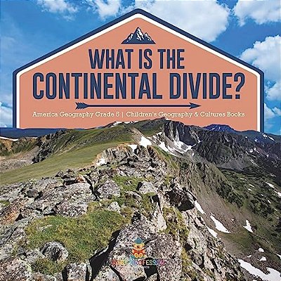 What Is The Continental Divide? America Geography Grade 5 Children's Geography & Cultures Books-..