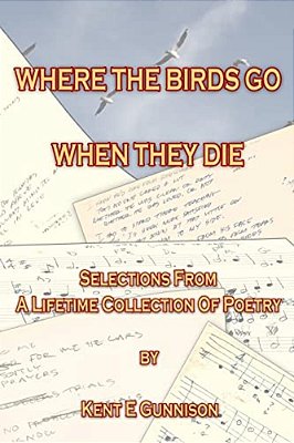 Where The Birds Go When They Die: Selections From A Lifetime Collection Of Poetry-..