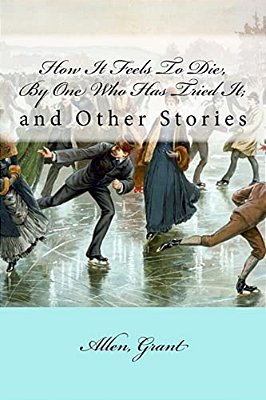 How It Feels To Die, By One Who Has Tried It;: And Other Stories-..