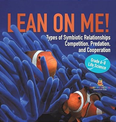 Lean On Me! Types Of Symbiotic Relationships Competition, Predation, And Cooperation Grade 6-8 Life Science-..