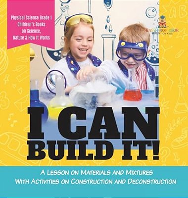 I Can Build It!: A Lesson On Materials And Mixtures With Activities On Construction And Deconstruction Physical Science Grade 1 Childre-..
