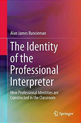 The Identity Of The Professional Interpreter: How Professional Identities Are Constructed In The Classroom-..