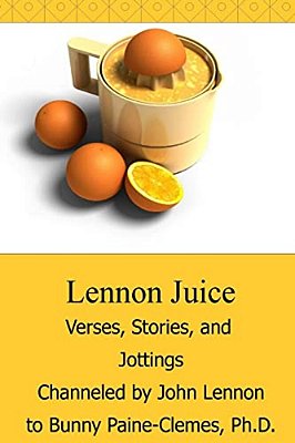 Lennon Juice: Verses, Stories, And Jottings Channeled By John Lennon To Bunny Paine-Clemes-..