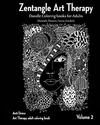 Zentangle Art Therapy: Zentangle Doodle Coloring Books For Adults: Animals, Flowers, Forest, Garden: (Anti-Stress Art Therapy Adult Coloring-..