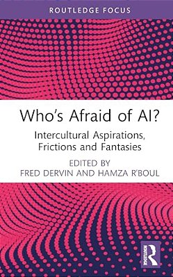 Who's Afraid Of Ai?: Intercultural Aspirations, Frictions And Fantasies-..