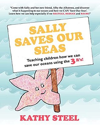 Sally Saves Our Seas: Teaching Children How We Can Save Our Oceans Using The 3 R'S!-..