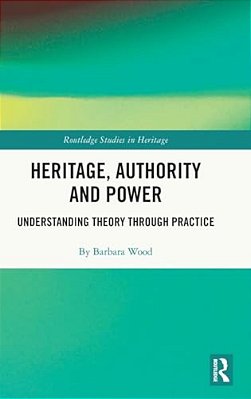 Heritage, Authority And Power: Understanding Theory Through Practice-..