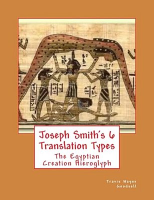 Joseph Smith's 6 Translation Types: The Egyptian Creation Hieroglyph-..
