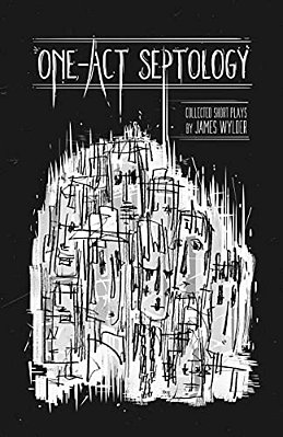 One-Act Septology: Seven Short Plays By James Wylder-..