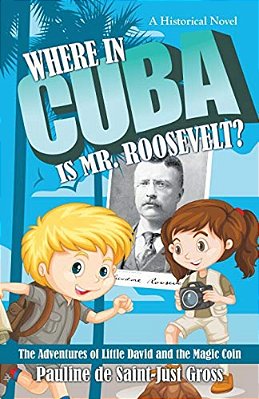 Where In Cuba Is Mr. Roosevelt?: The Adventures Of Little David And The Magic Coin-..