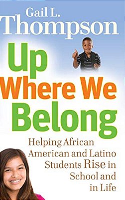 Up Where We Belong: Helping African American And Latino Students Rise In School And In Life-..