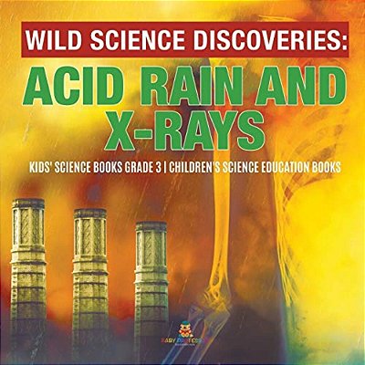 Wild Science Discoveries: Acid Rain And X-Rays Kids' Science Books Grade 3 Children's Science Education Books-..