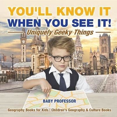 You'Ll Know It When You See It! Uniquely Geeky Things - Geography Books For Kids Children's Geography & Culture Books-..