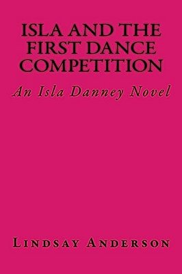 Isla And The First Dance Competition: An Isla Danney Novel-..