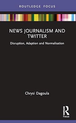 News Journalism And Twitter: Disruption, Adaption And Normalisation-..