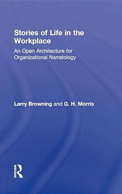 Stories Of Life In The Workplace: An Open Architecture For Organizational Narratology-..
