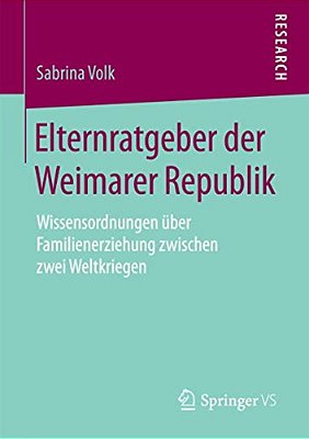 Elternratgeber Der Weimarer Republik: Wissensordnungen Über Familienerziehung Zwischen Zwei Weltkriegen-..