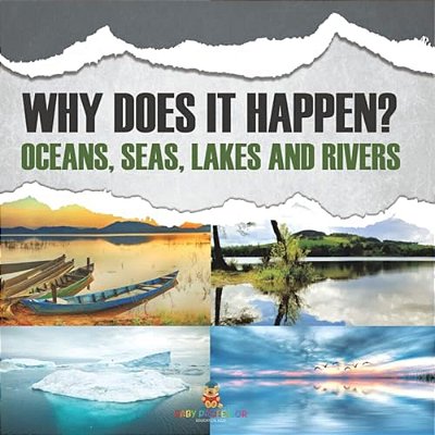 Why Does It Happen?: Oceans, Seas, Lakes And Rivers-..