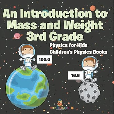 An Introduction To Mass And Weight 3RD Grade: Physics For Kids Children's Physics Books-..
