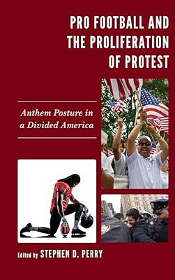 Pro Football And The Proliferation Of Protest: Anthem Posture In A Divided America-..