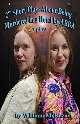 27 Short Plays About Being Murdered In A Hotel By Abba: A Play-..