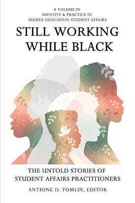 Still Working While Black: The Untold Storiesof Student Affairs Practitioners-..