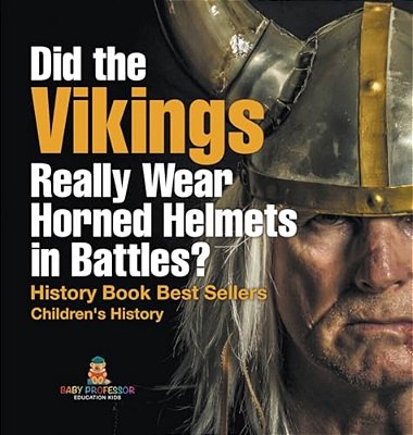 Did The Vikings Really Wear Horned Helmets In Battles? History Book Best Sellers Children's History-..