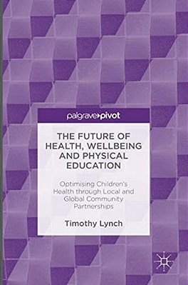 The Future Of Health, Wellbeing And Physical Education: Optimising Children's Health Through Local And Global Community Partnerships-..