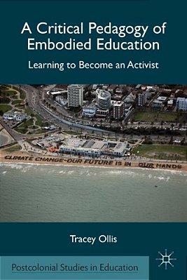 A Critical Pedagogy Of Embodied Education: Learning To Become An Activist-..
