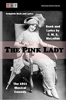 The Pink Lady: The 1911 Musical Comedy: Complete Book And Lyrics-..