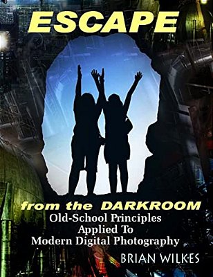 Escape From The Darkroom!: Old-School Principles Applied To Modern Digital Photography-..